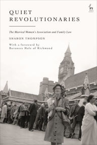 Title: Quiet Revolutionaries: The Married Women's Association and Family Law, Author: Sharon Thompson