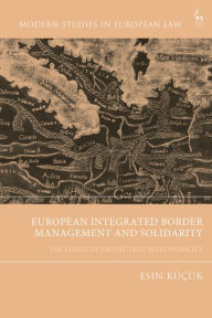 Title: European Integrated Border Management and Solidarity: The Limits of Protection Responsibility, Author: Esin Küçük