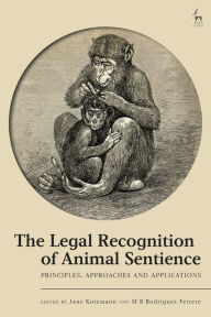 Title: The Legal Recognition of Animal Sentience: Principles, Approaches and Applications, Author: Jane Kotzmann