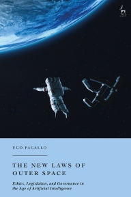 Title: The New Laws of Outer Space: Ethics, Legislation, and Governance in the Age of Artificial Intelligence, Author: Ugo Pagallo