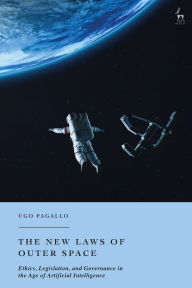 Title: The New Laws of Outer Space: Ethics, Legislation, and Governance in the Age of Artificial Intelligence, Author: Ugo Pagallo