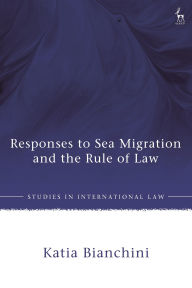 Title: Responses to Sea Migration and the Rule of Law, Author: Katia Bianchini