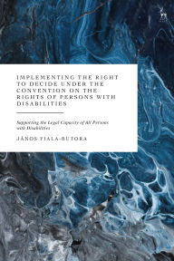 Title: Implementing the Right to Decide under the Convention on the Rights of Persons with Disabilities: Supporting the Legal Capacity of All Persons with Disabilities, Author: Janos Fiala-Butora