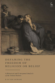 Title: Defaming the Freedom of Religion or Belief: A Historical and Conceptual Analysis of the United Nations, Author: BM van Schaik