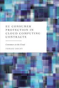 Title: EU Consumer Protection in Cloud Computing Contracts: Consumers in the Cloud, Author: Tomasz Dolny
