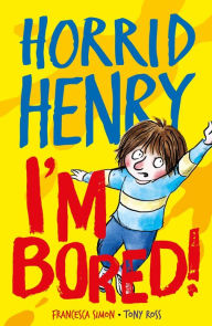 Title: Horrid Henry: I'm Bored!: Funny facts and hilarious jokes to keep kids entertained while school's out!, Author: Francesca Simon