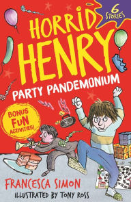 Title: Horrid Henry: Party Pandemonium: 6 Stories plus bonus fun activities!, Author: Francesca Simon