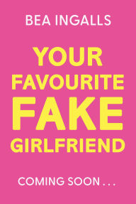 Title: Your Favourite Fake Girlfriend: must-read dreamy romance - fake dating with a wedding twist!, Author: Bea Ingalls