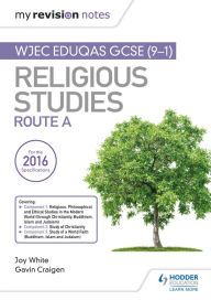 Title: My Revision Notes WJEC Eduqas GCSE (9-1) Religious Studies Route A: Covering Christianity, Buddhism, Islam and Judaism, Author: Joy White