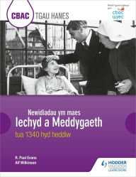 Title: CBAC TGAU HANES: Newidiadau ym maes Iechyd a Meddygaeth tua 1340 hyd heddiw (WJEC GCSE History: Changes in Health and Medicine c.1340 to the present day Welsh-language edition), Author: R. Paul Evans