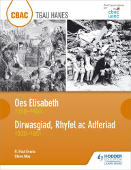 Title: CBAC TGAU HANES Oes Elisabeth 1558-1603 a Dirwasgiad, Rhyfel ac Adferiad 1930-1951 (WJEC GCSE The Elizabethan Age 1558-1603 and Depression, War and Recovery 1930-1951 Welsh-language edition), Author: R. Paul Evans