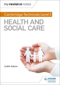 Title: My Revision Notes: Cambridge Technicals Level 3 Health and Social Care, Author: Judith Adams