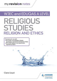 Title: My Revision Notes: WJEC and Eduqas A level Religious Studies Religion and Ethics, Author: Clare Lloyd