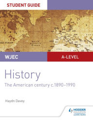 Title: WJEC A-level History Student Guide Unit 3: The American century c.1890-1990, Author: Haydn Davey