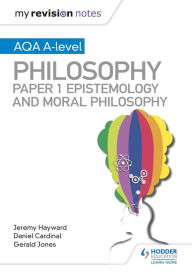 Title: My Revision Notes: AQA A-level Philosophy Paper 1 Epistemology and Moral Philosophy, Author: Dan Cardinal