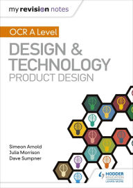 Title: My Revision Notes: OCR AS/A Level Design and Technology: Product Design, Author: Simeon Arnold