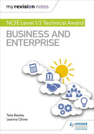 Title: My Revision Notes: NCFE Level 1/2 Technical Award in Business and Enterprise, Author: Tess Bayley