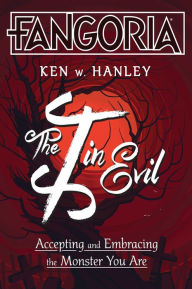 Title: The I in Evil: Accepting and Embracing the Monster You Are, Author: Ken W. Hanley