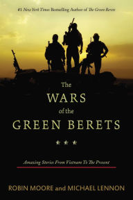 Title: The Wars of the Green Berets: Amazing Stories from Vietnam to the Present, Author: Robin Moore