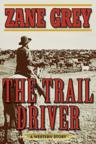 Title: The Trail Driver: A Western Story, Author: Zane Grey