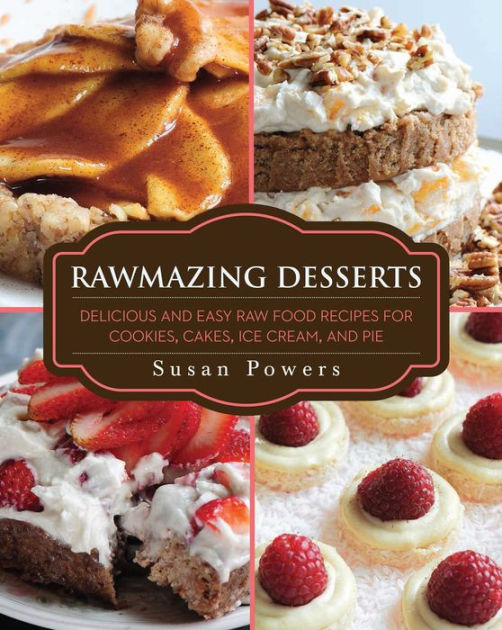 Rawmazing Desserts Delicious and Easy Raw Food Recipes for Cookies