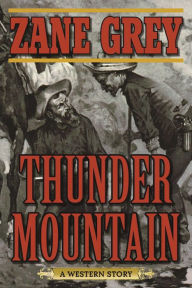 Title: Thunder Mountain: A Western Story, Author: Zane Grey