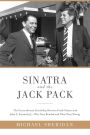 Sinatra and the Jack Pack: The Extraordinary Friendship between Frank Sinatra and John F. Kennedy?Why They Bonded and What Went Wrong