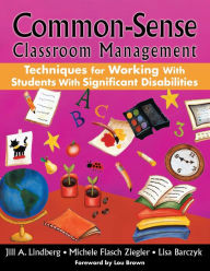 Title: Common-Sense Classroom Management: Techniques for Working with Students with Significant Disabilities, Author: Jill A. Lindberg