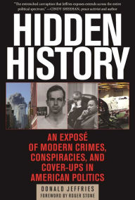 Title: Hidden History: An Exposï¿½ of Modern Crimes, Conspiracies, and Cover-Ups in American Politics, Author: Donald Jeffries