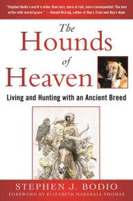Title: The Hounds of Heaven: Living and Hunting with an Ancient Breed, Author: Stephen Bodio