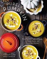 Title: Purely Pumpkin: More Than 100 Seasonal Recipes to Share, Savor, and Warm Your Kitchen, Author: Allison Day