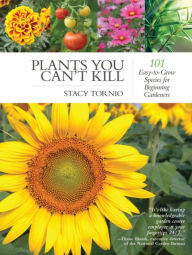 Title: Plants You Can't Kill: 101 Easy-to-Grow Species for Beginning Gardeners, Author: Stacy Tornio