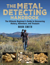 Title: The Metal Detecting Handbook: The Ultimate Beginner's Guide to Uncovering History, Adventure, and Treasure, Author: Mark Smith