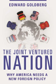 Title: The Joint Ventured Nation: Why America Needs a New Foreign Policy, Author: Edward Goldberg