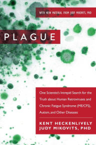 Title: Plague: One Scientist's Intrepid Search for the Truth about Human Retroviruses and Chronic Fatigue Syndrome (ME/CFS), Autism, and Other Diseases, Author: Kent Heckenlively