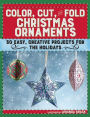 Color, Cut, and Fold Christmas Ornaments: 30 Easy, Creative Projects for the Holidays