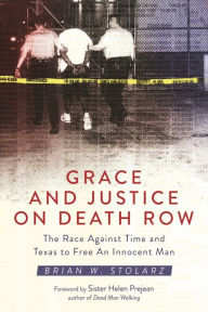 Title: Grace and Justice on Death Row: The Race against Time and Texas to Free an Innocent Man, Author: Brian W. Stolarz