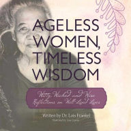 Title: Ageless Women, Timeless Wisdom: Witty, Wicked, and Wise Reflections on Well-Lived Lives, Author: Lois P. Frankel