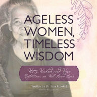 Title: Ageless Women, Timeless Wisdom: Witty, Wicked, and Wise Reflections on Well-Lived Lives, Author: Lois P. Frankel