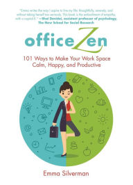 Title: Office Zen: 101 Ways to Make Your Work Space Calm, Happy, and Productive, Author: Emma Silverman