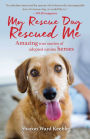 My Rescue Dog Rescued Me: Amazing True Stories of Adopted Canine Heroes