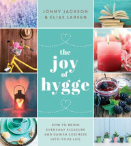 Title: The Joy of Hygge: How to Bring Everyday Pleasure and Danish Coziness into Your Life, Author: Jonny Jackson
