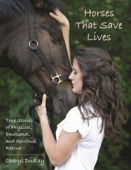 Title: Horses That Save Lives: True Stories of Physical, Emotional, and Spiritual Rescue, Author: Cheryl Reed-Dudley
