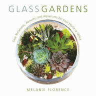 Title: Glass Gardens: Easy Terrariums, Aeriums, and Aquariums for Your Home or Office, Author: Melanie Florence