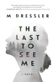 Title: The Last to See Me: The Last Ghost Series, Book One, Author: M Dressler