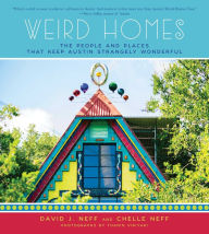 Title: Weird Homes: The People and Places That Keep Austin Strangely Wonderful, Author: David J. Neff