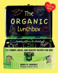 Title: The Organic Lunchbox: 125 Yummy, Quick, and Healthy Recipes for Kids, Author: Marie W. Lawrence