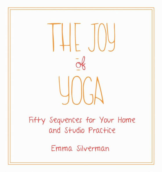 The Joy of Yoga: Fifty Sequences for Your Home and Studio Practice