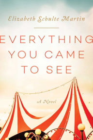 Title: Everything You Came to See: A Novel, Author: Elizabeth Schulte Martin