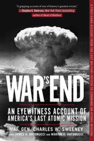 Title: War's End: An Eyewitness Account of America's Last Atomic Mission, Author: Charles W. Sweeney USAF